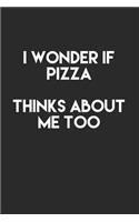 I Wonder If Pizza Thinks About Me Too: 6x9 Ruled Notebook, Journal, Daily Diary, Organizer, Planner