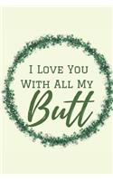 I love You with all My Butt: Funny Lined Notebook. Blank Novelty Journal with a Romantic Cover, Perfect as a Gift for Your Amazing partner!. Women Sexuality, Husbands gifts for 