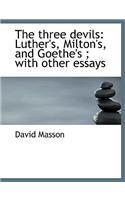 The Three Devils: Luther's, Milton's, and Goethe's; With Other Essays