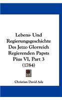 Lebens- Und Regierungsgeschichte Des Jetzo Glorreich Regierenden Papsts Pius VI, Part 3 (1784)