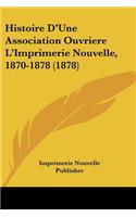 Histoire D'Une Association Ouvriere L'Imprimerie Nouvelle, 1870-1878 (1878)