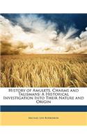 History of Amulets, Charms and Talismans: A Historical Investigation Into Their Nature and Origin