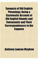 Synopsis of Old English Phonology, Being a Systematic Account of Old English Vowels and Consonants and Their Correspondences in the Cognate