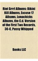 Riot Grrrl Albums: Bikini Kill Albums, Excuse 17 Albums, Lunachicks Albums, the C.D. Version of the First Two Records, 36-C, Pussy Whipped(English)