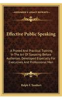 Effective Public Speaking: A Proved and Practical Training in the Art of Speaking Before Audiences. Developed Especially for Executives and Professional Men(English)