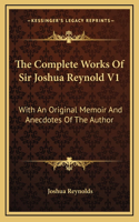 The Complete Works of Sir Joshua Reynold V1