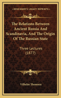 Relations Between Ancient Russia And Scandinavia, And The Origin Of The Russian State