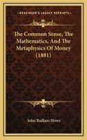 The Common Sense, the Mathematics, and the Metaphysics of Money (1881)