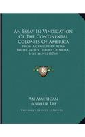 An Essay In Vindication Of The Continental Colonies Of America: From A Censure Of Adam Smith, In His Theory Of Moral Sentiments (1764)