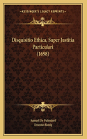 Disquisitio Ethica, Super Justitia Particulari (1698)