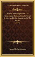 History And Progress Of The Temperance Reformation, In Great Britain And Other Countries Of The Globe (1854)