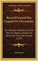 Recueil General Des Caquets De L'Accouchee: Ou Discours Facecieux, Ou Se Voit Les Moeurs, Actions, Et Facons De Faire Des Grands (1625)