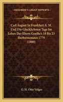 Carl August In Frankfurt A. M. Und Die Glucklichsten Tage Im Leben Der Eltern Goethe's 18 Bis 23 Herbstmonates 1779 (1880)