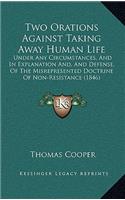 Two Orations Against Taking Away Human Life: Under Any Circumstances, And In Explanation And, And Defense, Of The Misrepresented Doctrine Of Non-Resistance (1846)