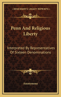 Penn And Religious Liberty: Interpreted By Representatives Of Sixteen Denominations