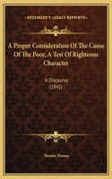 A Proper Consideration Of The Cause Of The Poor, A Test Of Righteous Character