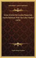 Seven Articles On London Pauperism And Its Relations With The Labor Market (1870)