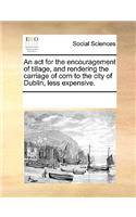 An act for the encouragement of tillage, and rendering the carriage of corn to the city of Dublin, less expensive.