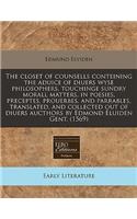The Closet of Counsells Conteining the Aduice of Diuers Wyse Philosophers, Touchinge Sundry Morall Matters, in Poesies, Preceptes, Prouerbes, and Parrables, Translated, and Collected Out of Diuers Aucthors by Edmond Eluiden Gent. (1569)