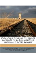 Catalogue général des livres imprimés de la Bibliothèque nationale. Actes royaux Volume 7