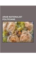 Arab Nationalist Politicians: Tariq Aziz, Mohammad Amin Al-Husayni, Hikmat Abu Zayd, Abdul Rahman Hassan Azzam, Shafiq Al-Hout, George Habash, Salah(English)