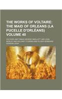 The Works of Voltaire Volume 40; The Maid of Orleans (La Pucelle D'Orleans): (English)