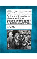 On the Administration of Criminal Justice in England, and the Spirit of the English Government.