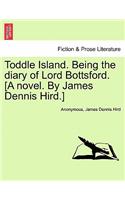 Toddle Island. Being the Diary of Lord Bottsford. [A Novel. by James Dennis Hird.]