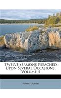 Twelve Sermons Preached Upon Several Occasions, Volume 4