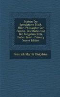 System Der Speculativen Ethik: Oder, Philosophie Der Familie, Des Staates Und Der Religiosen Sitte, Erster Band - Primary Source Edition