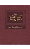 The Autobiography of Abraham Lincoln... - Primary Source Edition