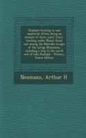 Elephant-Hunting in East Equatorial Africa; Being an Account of Three Years' Ivory-Hunting Under Mount Kenia and Among the Ndorobo Savages of the Lorogi Mountains, Including a Trip to the North End of Lake Rudolph