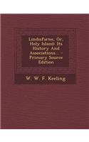 Lindisfarne, Or, Holy Island: Its History and Associations... - Primary Source Edition
