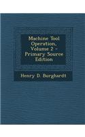 Machine Tool Operation, Volume 2 - Primary Source Edition