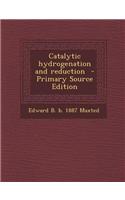 Catalytic Hydrogenation and Reduction - Primary Source Edition