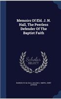 Memoirs Of Eld. J. N. Hall, The Peerless Defender Of The Baptist Faith