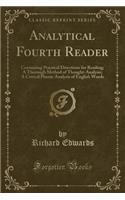 Analytical Fourth Reader: Containing Practical Directions for Reading; A Thorough Method of Thought-Analysis; A Critical Phonic Analysis of English Words (Classic Reprint): Containing Practical Directions for Reading; A Thorough Method of Thought-Analysis; A Critical Phonic Analysis of English Words (Classic Reprint)