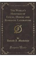 The World's Heritage of Epical, Heroic and Romantic Literature, Vol. 2 of 2 (Classic Reprint)