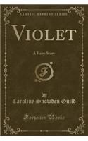 Violet: A Fairy Story (Classic Reprint)