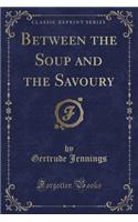 Between the Soup and the Savoury (Classic Reprint)