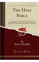 The Holy Bible, Vol. 4: Containing the Old and New Testaments, with the Apocryphal Books, in the Earliest English Versions Made from the Latin Vulgate by John Wycliffe and His Followers (Classic Reprint): Containing the Old and New Testaments, with the Apocryphal Books, in the Earliest English Versions Made from the Latin Vulgate by John Wycliffe and 