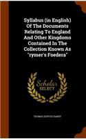 Syllabus (in English) Of The Documents Relating To England And Other Kingdoms Contained In The Collection Known As "rymer's Foedera": (English)