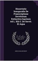 Dissertatio Inauguralis de Praescriptione Servitutum Extinctiva Inprimis Ad L. XIII C. de Servit. Et Aqua