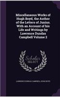 Miscellaneous Works of Hugh Boyd, the Author of the Letters of Junius. With an Account of his Life and Writings by Lawrence Dundas Campbell Volume 2