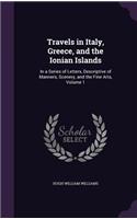 Travels in Italy, Greece, and the Ionian Islands: In a Series of Letters, Descriptive of Manners, Scenery, and the Fine Arts, Volume 1