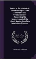 Letter to the Honorable the Secretary of State From the Canal Commissioners Respecting the Improvement of the Inland Navigation of the Dominion of Canada