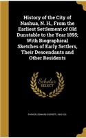 History of the City of Nashua, N. H., From the Earliest Settlement of Old Dunstable to the Year 1895; With Biographical Sketches of Early Settlers, Their Descendants and Other Residents