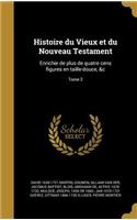 Histoire Du Vieux Et Du Nouveau Testament: Enrichie de Plus de Quatre Cens Figures En Taille-Douce, &C; Tome 2