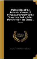Publications of the Dramatic Museum of Columbia University in the City of New York. 4th Ser. Discussions of the Drama ..; Volume 1