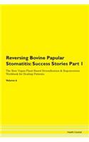 Reversing Bovine Papular Stomatitis: Success Stories Part 1 The Raw Vegan Plant-Based Detoxification & Regeneration Workbook for Healing Patients. Volume 6